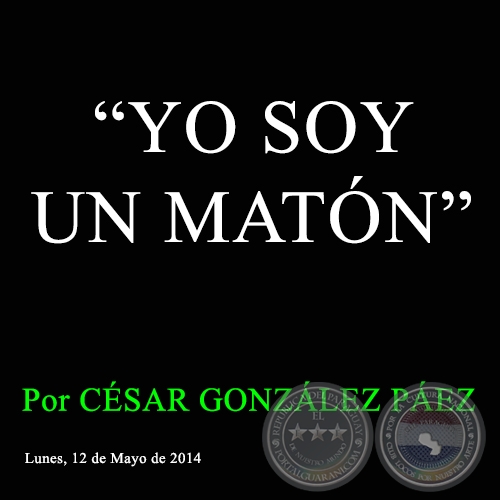 YO SOY UN MATÓN - Por CÉSAR GONZÁLEZ PÁEZ - Lunes, 12 de Mayo de 2014